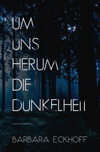 Um uns herum die Dunkelheit - Barbara Eckhoff - E-Book