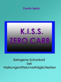 K.I.S.S. Zero Carb - Ketogene Schonkost bei Nahrungsmittelunverträglichkeiten - Carolin Sprick - E-Book