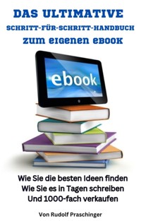 Das ultimative Schritt für Schritt Handbuch zum eigenen eBook: - Rudolf Praschinger - E-Book