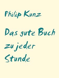Das gute Buch zu jeder Stunde - Philip Kunz - E-Book