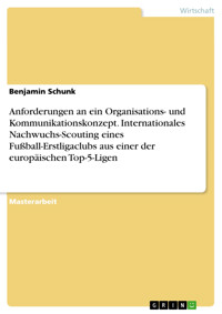 Anforderungen an ein Organisations- und Kommunikationskonzept. Internationales Nachwuchs-Scouting eines Fußball-Erstligaclubs aus einer der europäischen Top-5-Ligen - Benjamin Schunk - E-Book