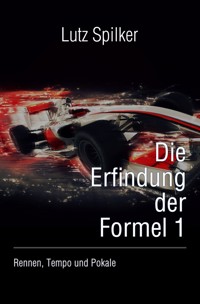 Die Erfindung der Formel 1 - Lutz Spilker - E-Book