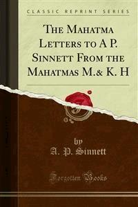 The Mahatma Letters to A P. Sinnett From the Mahatmas M.& K. H - A. P. Sinnett - E-Book