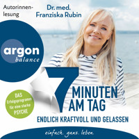 7 Minuten am Tag endlich kraftvoll und gelassen - Was die Seele stark macht! (Ungekürzte Lesung) - Dr. med. Franziska Rubin - Hörbuch