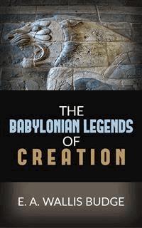 The Babylonian Legends Of Creation - E. A. Wallis Budge - E-Book