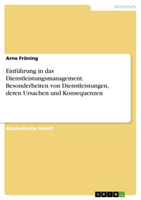 Einführung in das Dienstleistungsmanagement. Besonderheiten von Dienstleistungen, deren Ursachen und Konsequenzen - Arne Fröning - E-Book