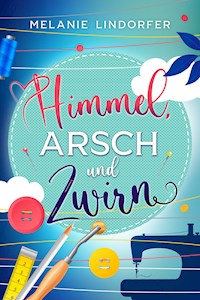 Himmel, Arsch und Zwirn - Melanie Lindorfer - E-Book