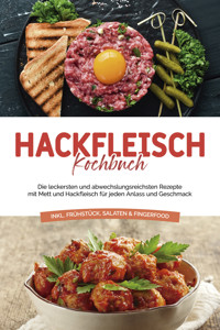 Hackfleisch Kochbuch: Die leckersten und abwechslungsreichsten Rezepte mit Mett und Hackfleisch für jeden Anlass und Geschmack - inkl. Frühstück, Salaten & Fingerfood - Cornelius Riedwald - E-Book