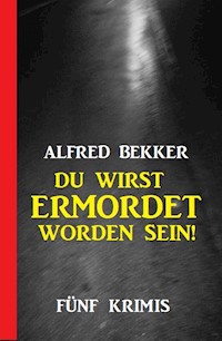 Du wirst ermordet worden sein: Fünf Krimis - Alfred Bekker - E-Book