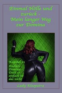 Einmal Hölle und zurück - Mein langerWeg zur Domina - Kapitel 11 - Lady Kleopatra - E-Book