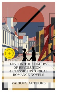 Love in the Shadow of Revolution – 4 Classic Historical Romance Novels - Sabatini Rafael - E-Book
