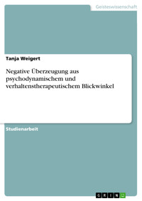 Negative Überzeugung aus psychodynamischem und verhaltenstherapeutischem Blickwinkel - Tanja Weigert - E-Book