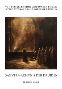 Das Vermächtnis  der Druiden - Francis Hurt - E-Book