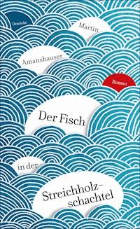 Der Fisch in der Streichholzschachtel - Martin Amanshauser - E-Book