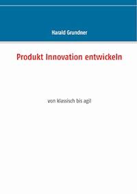 Produkt Innovation entwickeln - Harald Grundner - E-Book