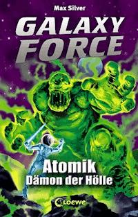 Galaxy Force (Band 5) - Atomik, Dämon der Hölle - Max Silver - E-Book