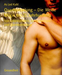 Quantenheilung – Die  Weiße Magie des 21. Jahrhunderts - AS Led Kuhl - E-Book