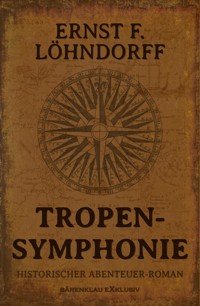 Tropensymphonie – Ein historischer Abenteuerroman - Ernst F. Löhndorff - E-Book