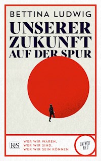 Unserer Zukunft auf der Spur - Bettina Ludwig - E-Book