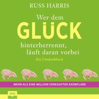 Wer dem Glück hinterherrennt, läuft daran vorbei - Ein Umdenkbuch. Komplett aktualisierte und erweiterte Ausgabe (Ungekürzt) - Russ Harris - Hörbuch
