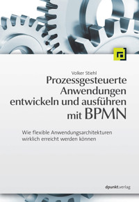 Prozessgesteuerte Anwendungen entwickeln und ausführen mit BPMN - Volker Stiehl - E-Book