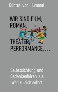 Wir sind Film, Roman, Theater, Performance . . . - Günter von Hummel - E-Book