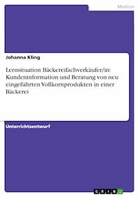 Lernsituation Bäckereifachverkäufer/in: Kundeninformation und Beratung von neu eingeführten Vollkornprodukten in einer Bäckerei - Johanna Kling - E-Book