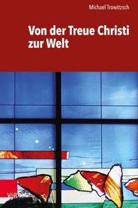 Von der Treue Christi zur Welt - Michael Trowitzsch - E-Book