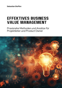 Effektives Business Value Management - Sebastian Steffen - E-Book