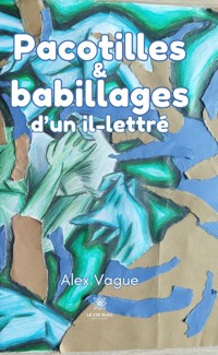 Pacotilles et babillages d’un il-lettré - Alex Vague - E-Book