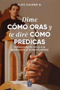 Dime cómo oras y te diré cómo predicas - Alex Chiang - E-Book