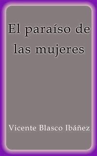 El paraíso de las mujeres - Vicente Blasco Ibáñez - E-Book