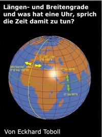 Längen- und Breitengrade und was hat eine Uhr, sprich die Zeit damit zu tun? - Eckhard Toboll - E-Book