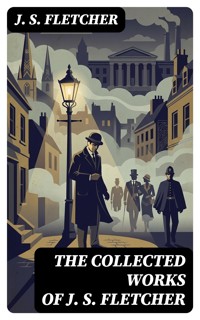 The Collected Works of J. S. Fletcher - J.S. Fletcher - E-Book