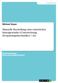 Manuelle Herstellung eines metrischen Innengewindes (Unterweisung Zerspanungsmechaniker / -in) - Michael Geyer - E-Book
