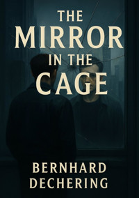 The Mirror in the Cage - Bernhard Dechering - E-Book
