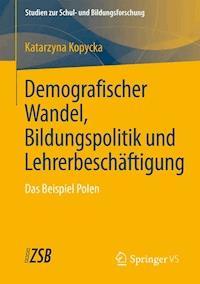 Demografischer Wandel, Bildungspolitik und Lehrerbeschäftigung - Katarzyna Kopycka - E-Book