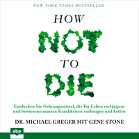 How not to die - Entdecken Sie Nahrungsmittel, die Ihr Leben verlängern und bewiesenermassen Krankheiten vorbeugen und heilen (Ungekürzt) - Michael Greger - Hörbuch