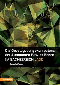 Die Gesetzgebungskompetenz der Autonomen Provinz Bozen im Sachbereich Jagd - Benedikt Terzer - E-Book