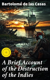 A Brief Account of the Destruction of the Indies - Bartolomé de las Casas - E-Book