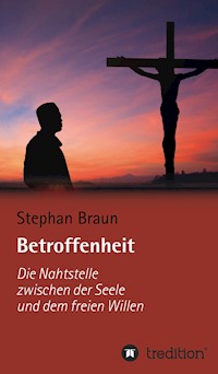 Betroffenheit - die Nahtstelle zwischen meiner Seele und meinem freien Willen - Stephan Braun - E-Book