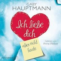 Ich liebe dich, aber nicht heute - Gaby Hauptmann - Hörbuch