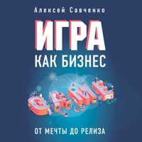 Игра как бизнес. От мечты до релиза - Алексей Савченко - Hörbuch