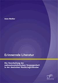Erinnernde Literatur - Die Verarbeitung der nationalsozialistischen Vergangenheit in der deutschen Nachkriegsliteratur - Anne Molitor - E-Book