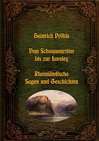 Vom Schwanenritter bis zur Loreley - Rheinländische Sagen und Geschichten - Heinrich Pröhle - E-Book