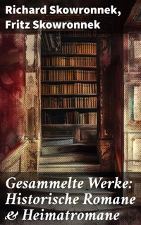 Gesammelte Werke: Historische Romane & Heimatromane - Richard Skowronnek - E-Book