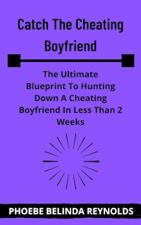Catch The Cheating Boyfriend - PHOEBE BELINDA REYNOLDS - E-Book