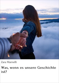 Was, wenn es unsere Geschichte ist? - Zara Marnelli - E-Book