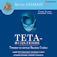 Тета-исцеление. Тренинг по методу Вианны Стайбл - Артур Лиман - Hörbuch