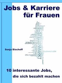 Jobs & Karriere für Frauen – 10 interessante Jobs, die sich bezahlt machen - Sonja Bischoff - E-Book